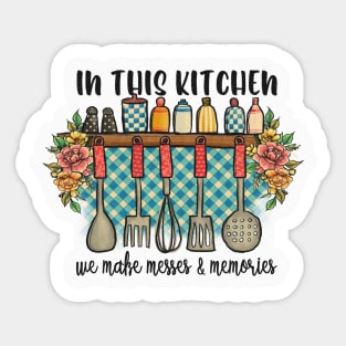 in this kitchen we make messes and memories Sticker